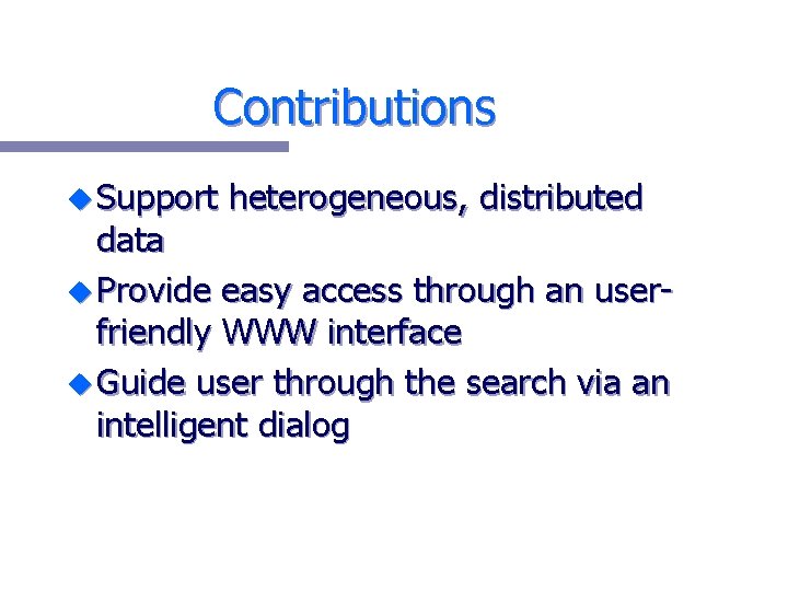 Contributions u Support heterogeneous, distributed data u Provide easy access through an userfriendly WWW