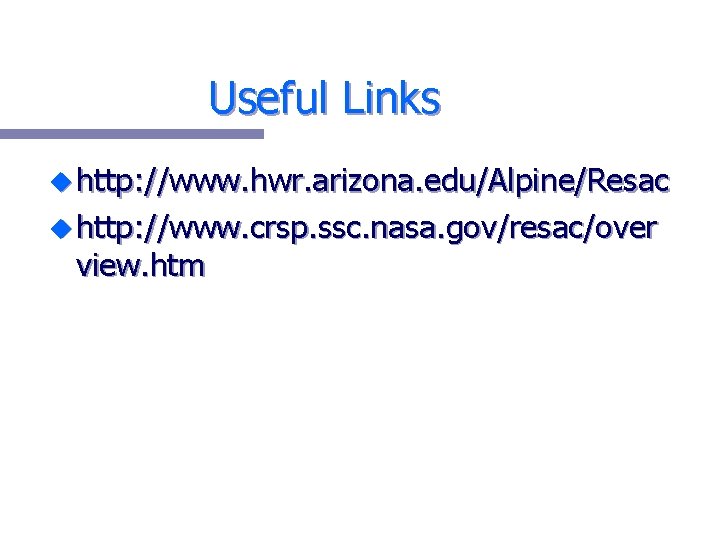 Useful Links u http: //www. hwr. arizona. edu/Alpine/Resac u http: //www. crsp. ssc. nasa.