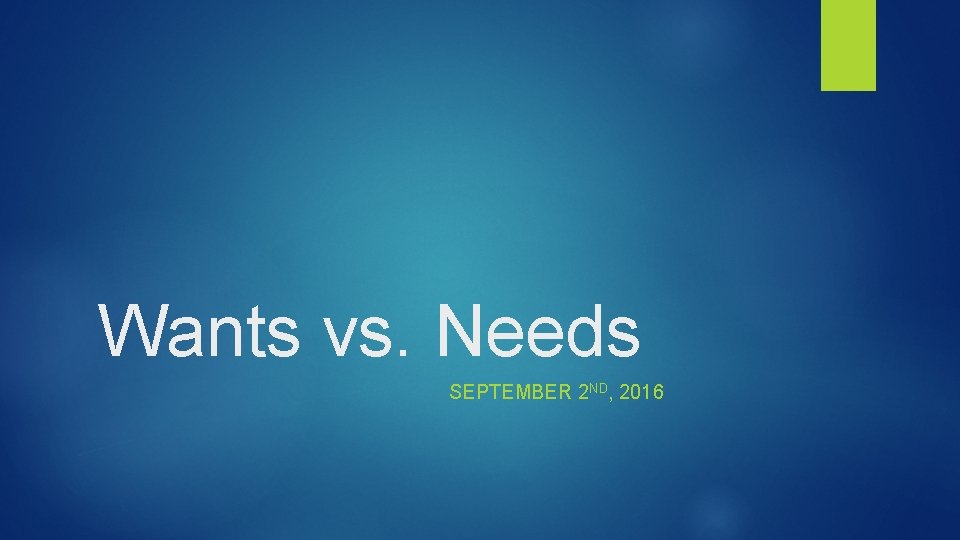 Wants vs. Needs SEPTEMBER 2 ND, 2016 