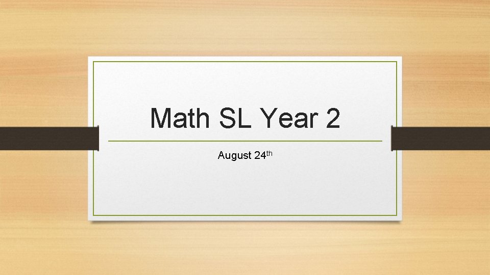 Math SL Year 2 August 24 th 