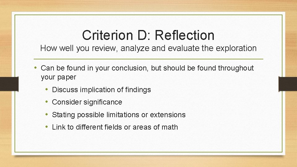 Criterion D: Reflection How well you review, analyze and evaluate the exploration • Can