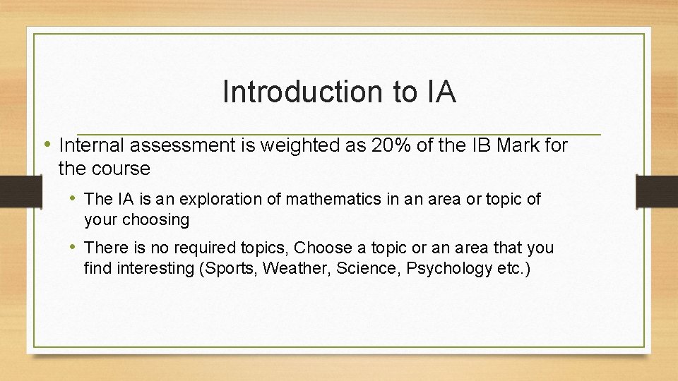 Introduction to IA • Internal assessment is weighted as 20% of the IB Mark