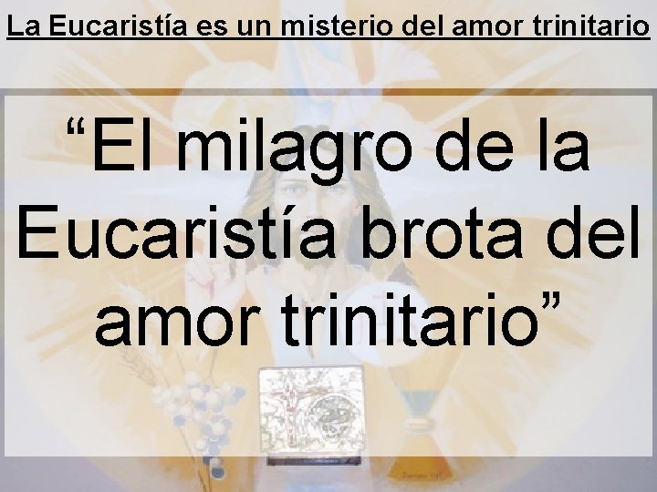 La Eucaristía es un misterio del amor trinitario “El milagro de la Eucaristía brota