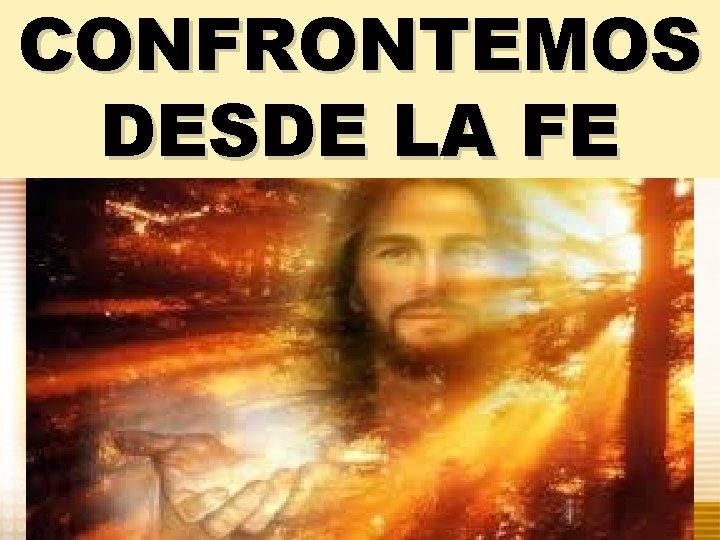 CONFRONTEMOS DESDE LA FE 