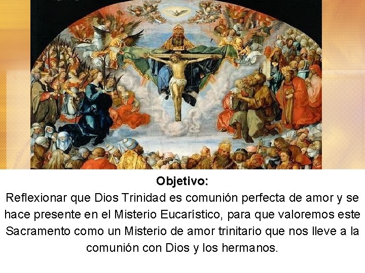 Objetivo: Reflexionar que Dios Trinidad es comunión perfecta de amor y se hace presente