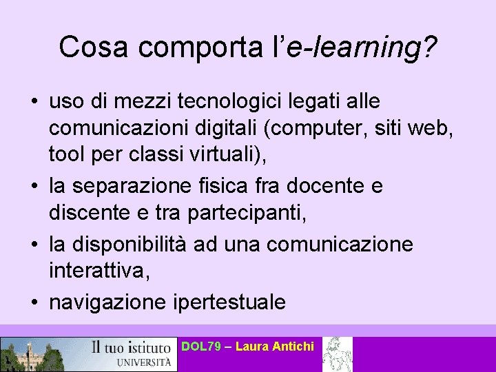Cosa comporta l’e-learning? • uso di mezzi tecnologici legati alle comunicazioni digitali (computer, siti