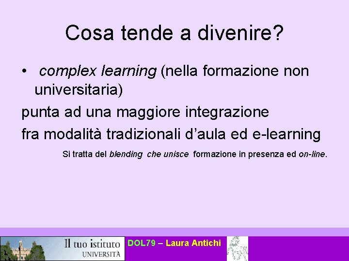 Cosa tende a divenire? • complex learning (nella formazione non universitaria) punta ad una