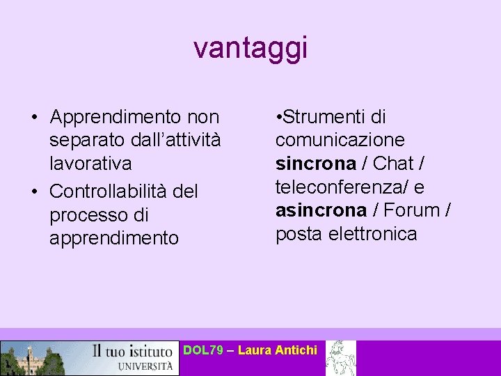 vantaggi • Apprendimento non separato dall’attività lavorativa • Controllabilità del processo di apprendimento •