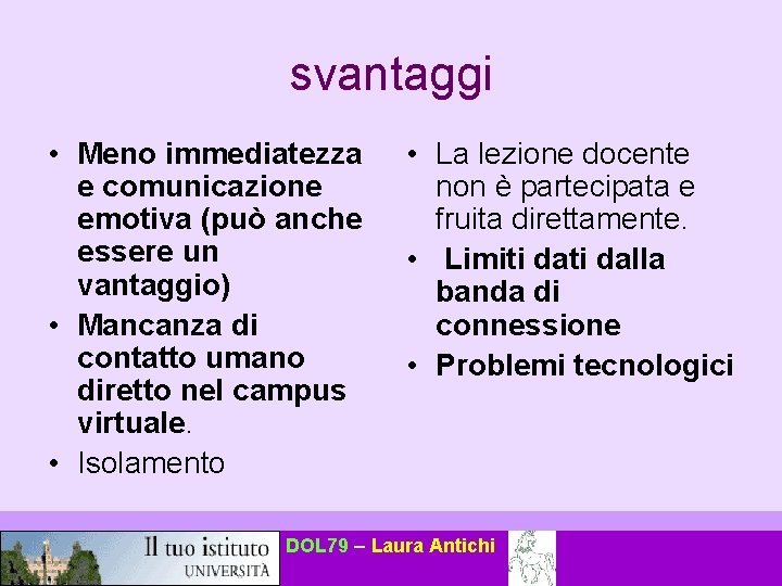 svantaggi • Meno immediatezza e comunicazione emotiva (può anche essere un vantaggio) • Mancanza