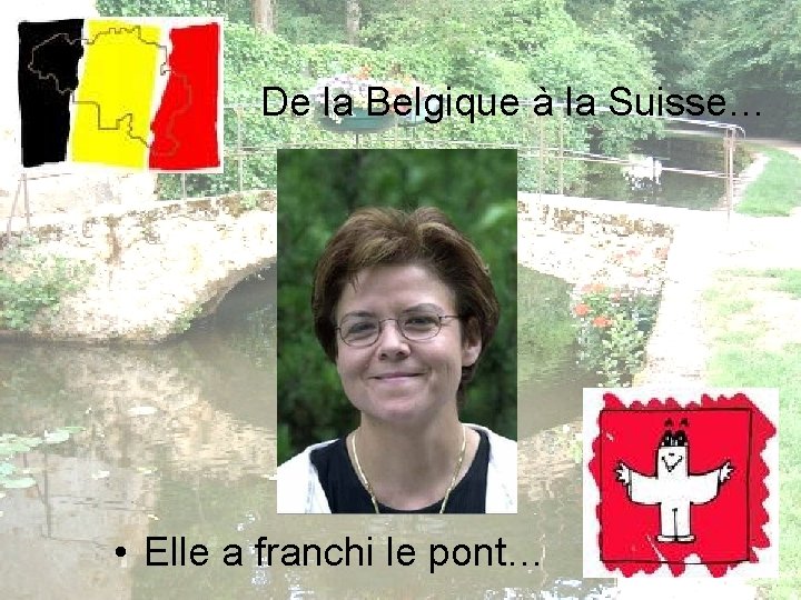 De la Belgique à la Suisse… • Elle a franchi le pont… 