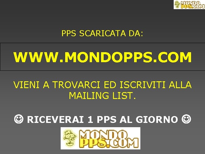 PPS SCARICATA DA: WWW. MONDOPPS. COM VIENI A TROVARCI ED ISCRIVITI ALLA MAILING LIST.