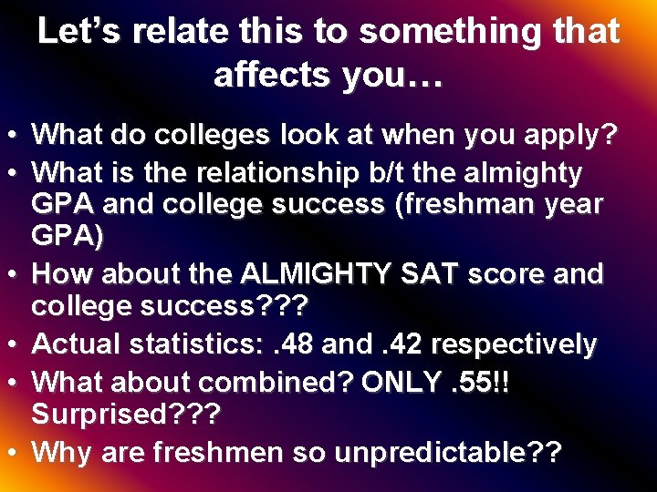 Let’s relate this to something that affects you… • What do colleges look at