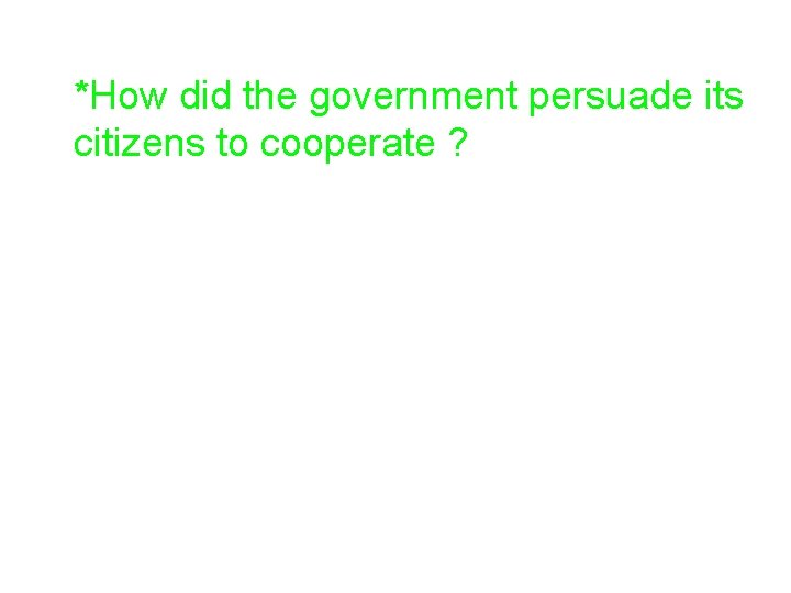 *How did the government persuade its citizens to cooperate ? 