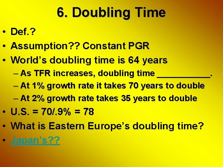 6. Doubling Time • • • Def. ? Assumption? ? Constant PGR World’s doubling