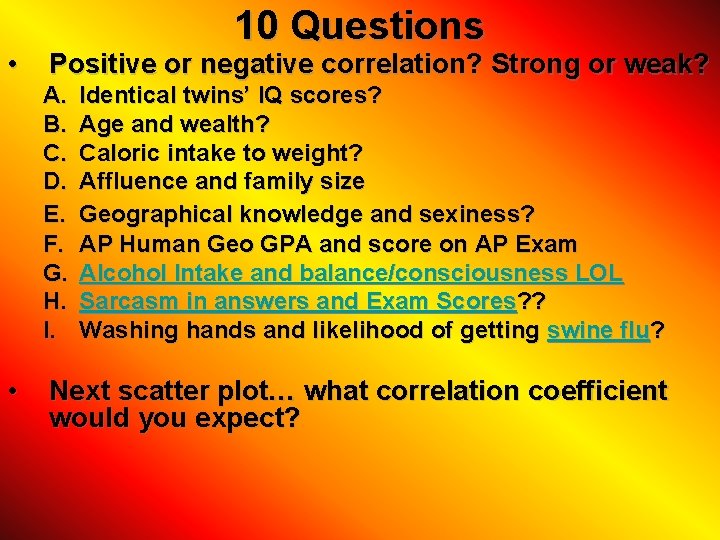  • 10 Questions Positive or negative correlation? Strong or weak? A. B. C.