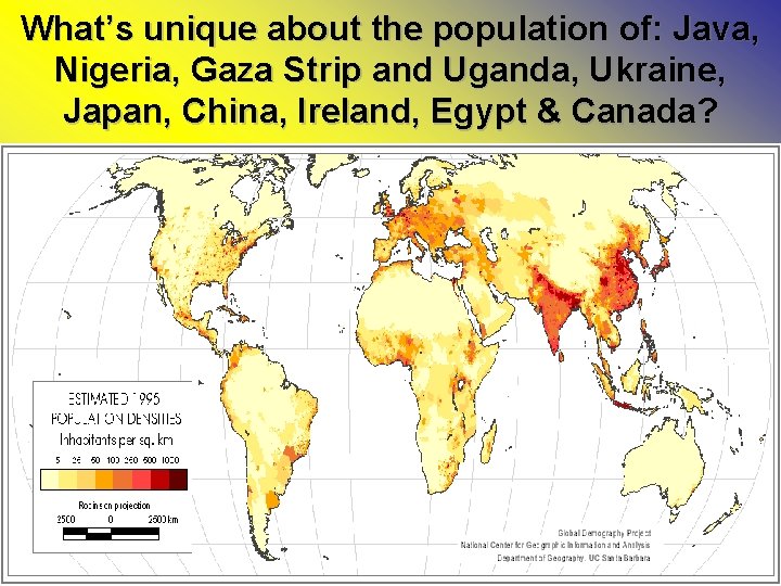 What’s unique about the population of: Java, Nigeria, Gaza Strip and Uganda, Ukraine, Japan,