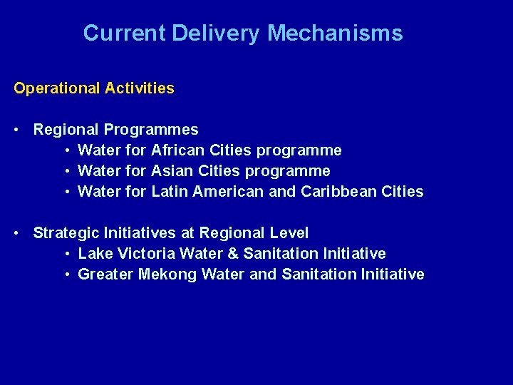 Current Delivery Mechanisms Operational Activities • Regional Programmes • Water for African Cities programme