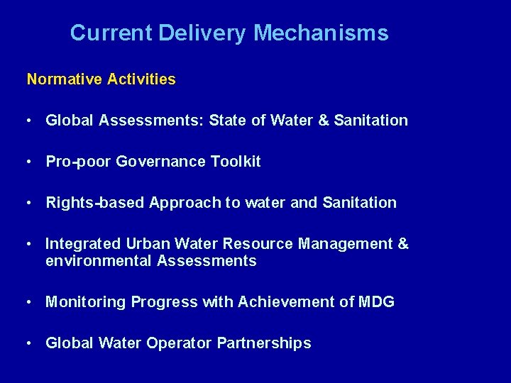 Current Delivery Mechanisms Normative Activities • Global Assessments: State of Water & Sanitation •