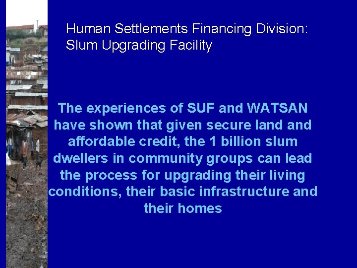 Human Settlements Financing Division: Slum Upgrading Facility The experiences of SUF and WATSAN have