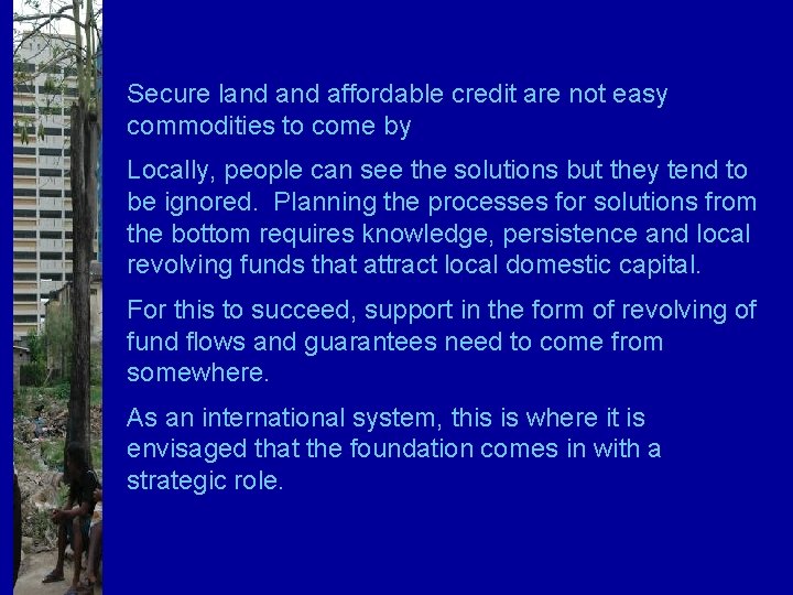 Secure land affordable credit are not easy commodities to come by Locally, people can