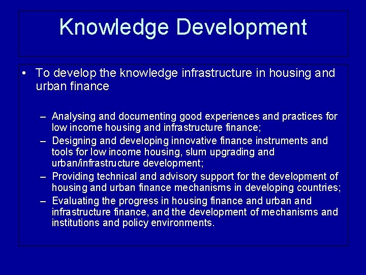 Knowledge Development • To develop the knowledge infrastructure in housing and urban finance –