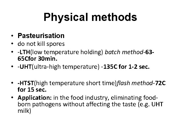 Physical methods • Pasteurisation • do not kill spores • -LTH(low temperature holding) batch