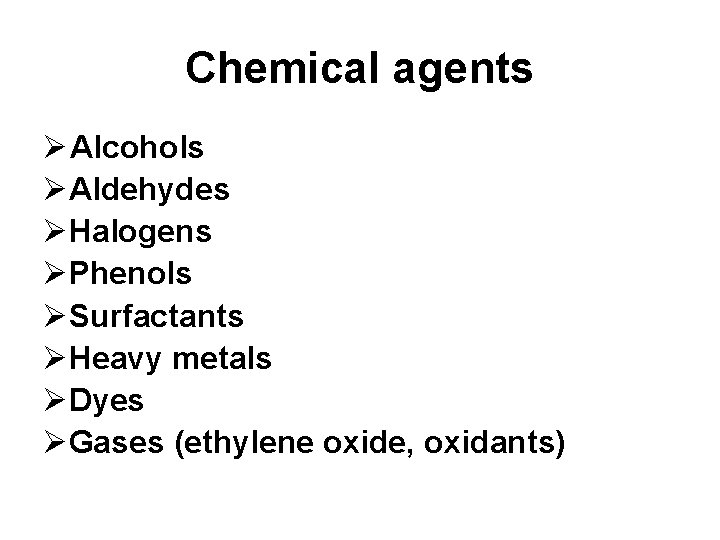 Chemical agents Alcohols Aldehydes Halogens Phenols Surfactants Heavy metals Dyes Gases (ethylene oxide, oxidants)