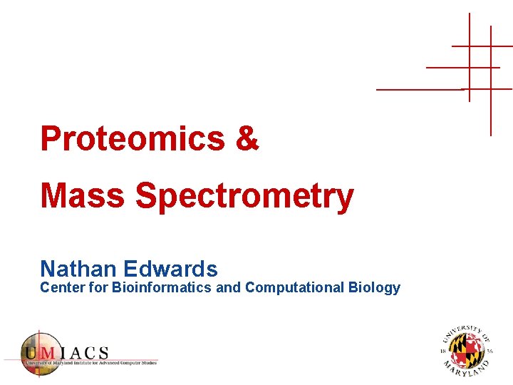 Proteomics & Mass Spectrometry Nathan Edwards Center for Bioinformatics and Computational Biology 