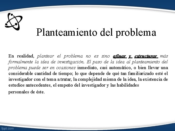 Planteamiento del problema En realidad, plantear el problema no es sino afinar y estructurar