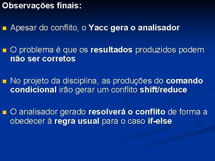 Observações finais: n Apesar do conflito, o Yacc gera o analisador n O problema