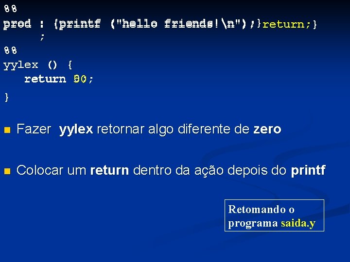 %% prod : {printf ("hello friends!n"); } friends!n"); return; } ; %% yylex ()