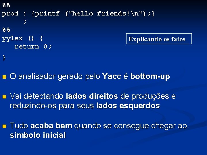 %% prod : {printf ("hello friends!n"); } ; %% yylex () { Explicando os