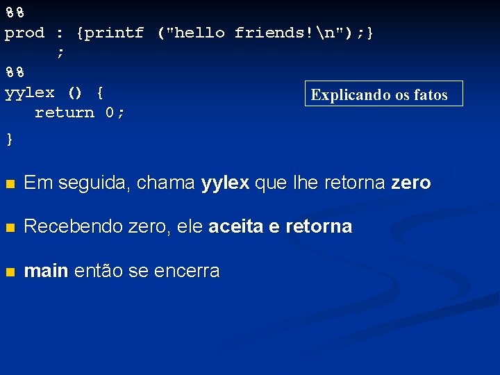 %% prod : {printf ("hello friends!n"); } ; %% yylex () { Explicando os