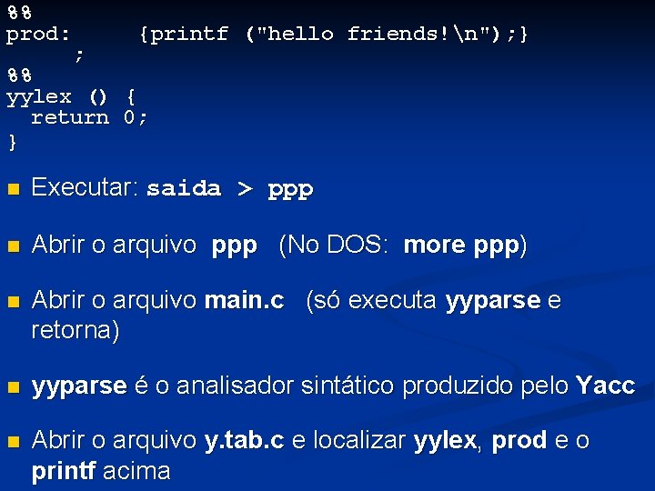 %% prod: {printf ("hello friends!n"); } ; %% yylex () { return 0; }
