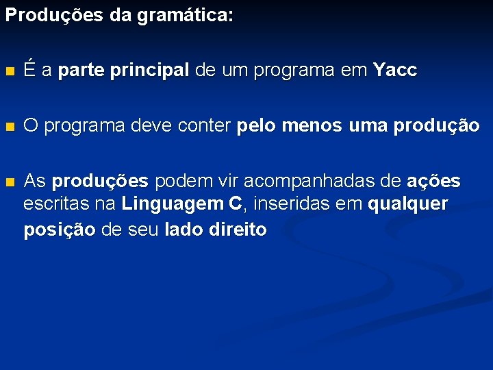 Produções da gramática: n É a parte principal de um programa em Yacc n