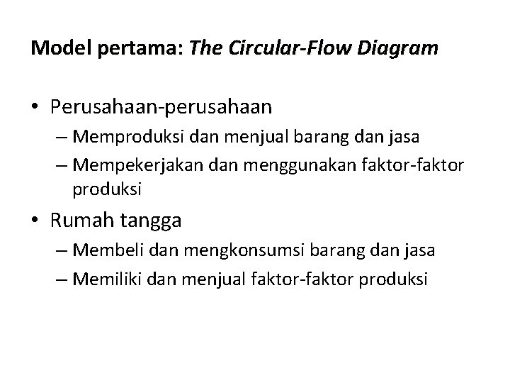 Model pertama: The Circular-Flow Diagram • Perusahaan-perusahaan – Memproduksi dan menjual barang dan jasa