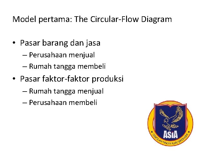 Model pertama: The Circular-Flow Diagram • Pasar barang dan jasa – Perusahaan menjual –