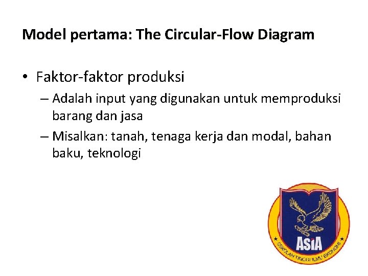 Model pertama: The Circular-Flow Diagram • Faktor-faktor produksi – Adalah input yang digunakan untuk