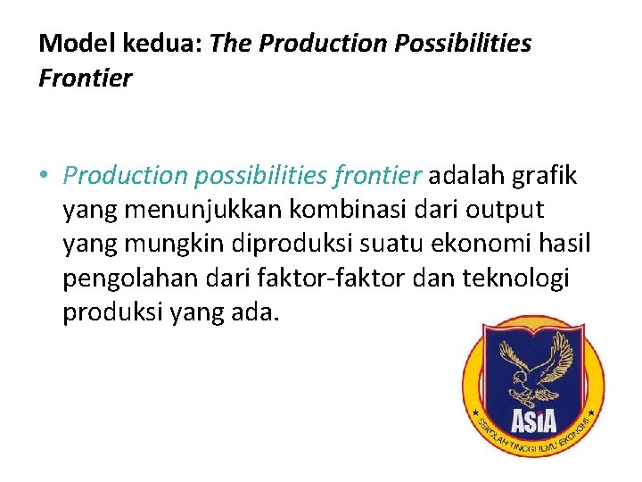 Model kedua: The Production Possibilities Frontier • Production possibilities frontier adalah grafik yang menunjukkan