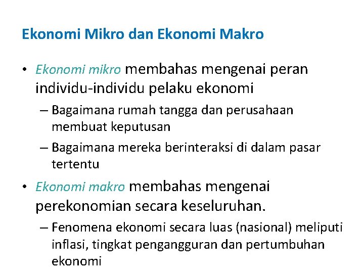 Ekonomi Mikro dan Ekonomi Makro • Ekonomi mikro membahas mengenai peran individu-individu pelaku ekonomi