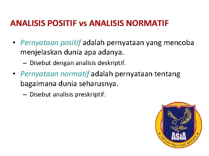 ANALISIS POSITIF vs ANALISIS NORMATIF • Pernyataan positif adalah pernyataan yang mencoba menjelaskan dunia