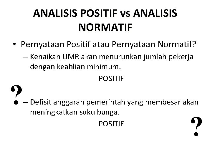 ANALISIS POSITIF vs ANALISIS NORMATIF • Pernyataan Positif atau Pernyataan Normatif? ? – Kenaikan