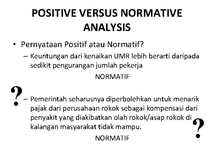 POSITIVE VERSUS NORMATIVE ANALYSIS • Pernyataan Positif atau Normatif? ? – Keuntungan dari kenaikan