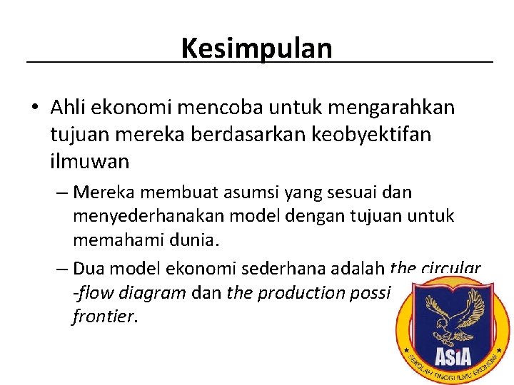 Kesimpulan • Ahli ekonomi mencoba untuk mengarahkan tujuan mereka berdasarkan keobyektifan ilmuwan – Mereka