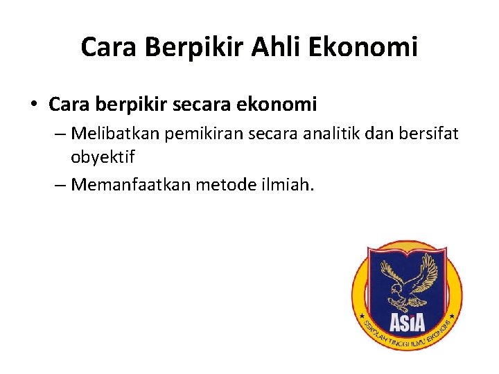 Cara Berpikir Ahli Ekonomi • Cara berpikir secara ekonomi – Melibatkan pemikiran secara analitik