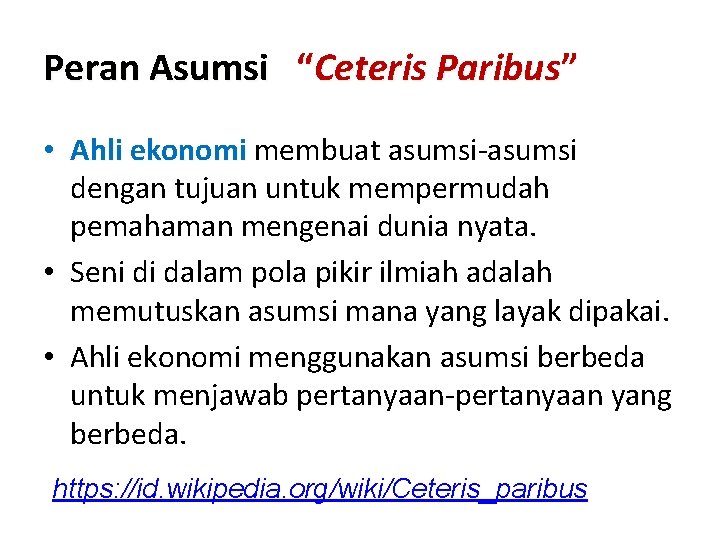 Peran Asumsi “Ceteris Paribus” • Ahli ekonomi membuat asumsi-asumsi dengan tujuan untuk mempermudah pemahaman