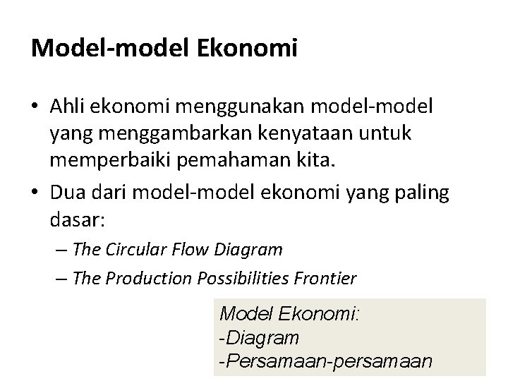 Model-model Ekonomi • Ahli ekonomi menggunakan model-model yang menggambarkan kenyataan untuk memperbaiki pemahaman kita.