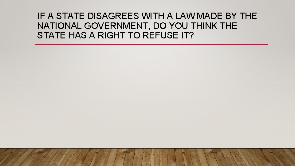 IF A STATE DISAGREES WITH A LAW MADE BY THE NATIONAL GOVERNMENT, DO YOU