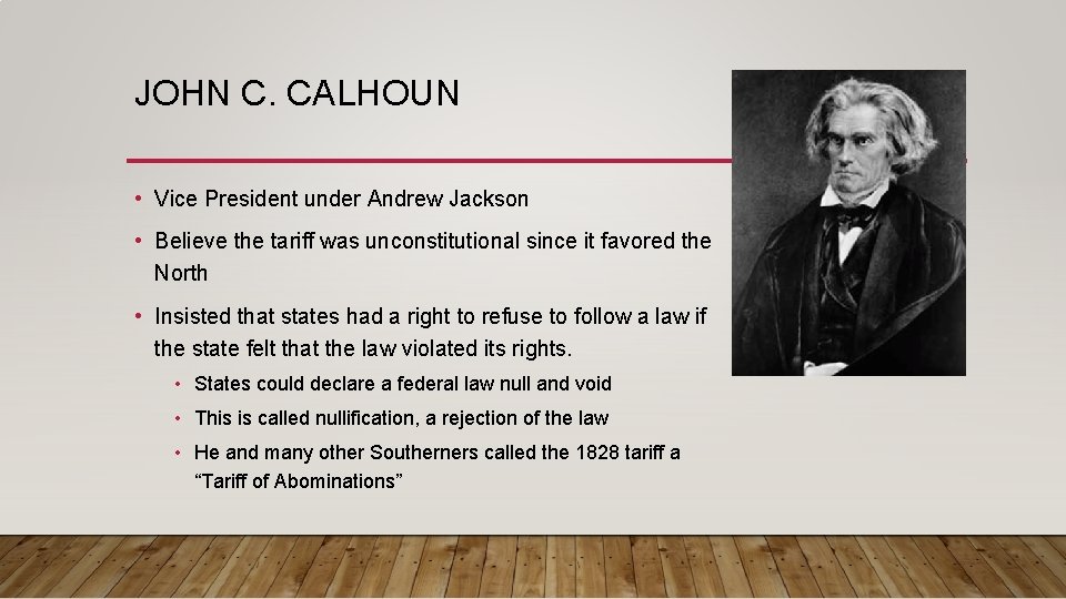 JOHN C. CALHOUN • Vice President under Andrew Jackson • Believe the tariff was