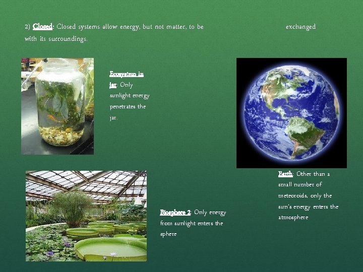 2) Closed: Closed systems allow energy, but not matter, to be with its surroundings.